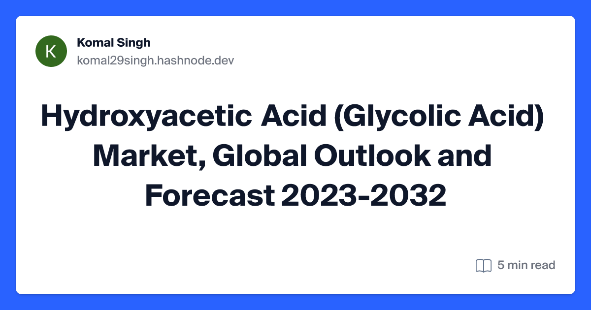 Hydroxyacetic Acid (Glycolic Acid) Market, Global Outlook and Forecast 2023-2032