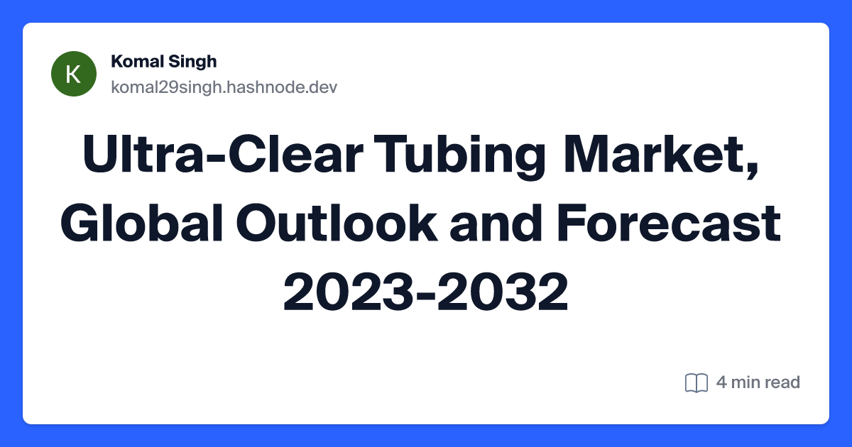 Ultra-Clear Tubing Market, Global Outlook and Forecast 2023-2032